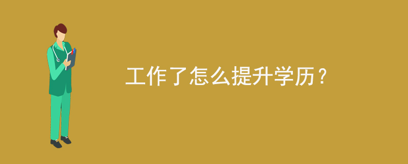 工作了怎么提升學(xué)歷？