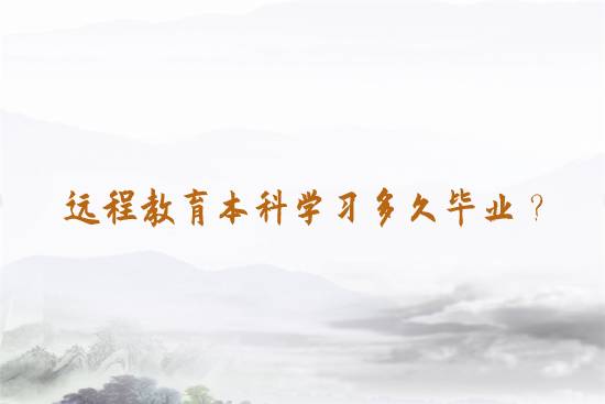 遠程教育本科學(xué)習(xí)多久畢業(yè)？