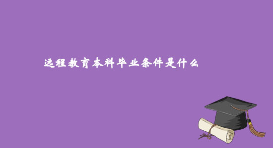遠程教育本科畢業(yè)條件是什么？
