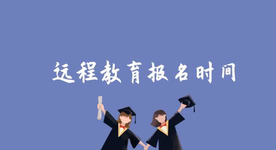 遠(yuǎn)程教育報名時間是什么時候？