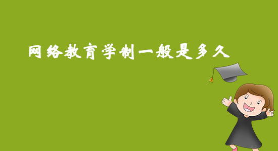 網(wǎng)絡(luò)教育學(xué)制一般是多久？