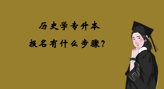 歷史學(xué)專升本報(bào)名有什么步驟？