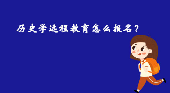 歷史學(xué)遠(yuǎn)程教育怎么報(bào)名?