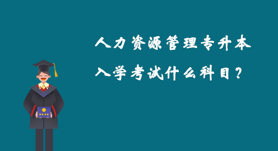 人力資源管理專升本入學考試什么科目？