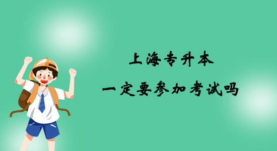 上海專升本一定要參加考試嗎？