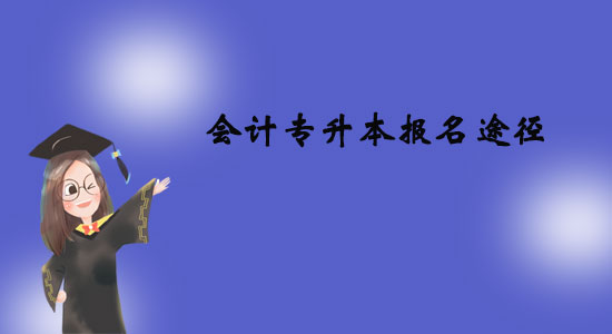 會(huì)計(jì)專升本報(bào)名途徑有哪些？