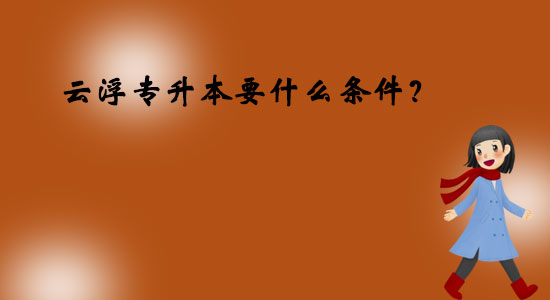 云浮專升本要什么條件？