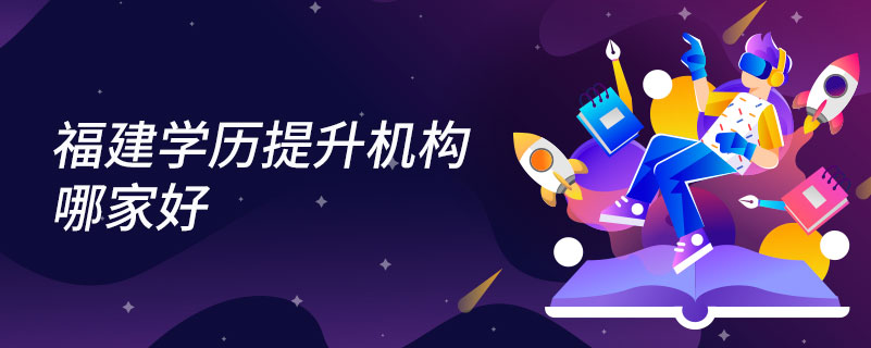 福建學(xué)歷提升機構(gòu)哪家好