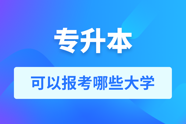 專升本可以報考哪些大學(xué)？