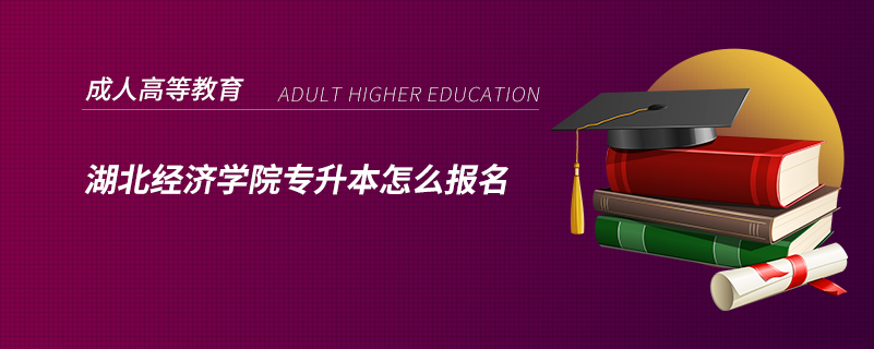 湖北經(jīng)濟(jì)學(xué)院專升本怎么報名