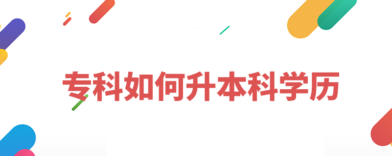 專(zhuān)科如何升本科學(xué)歷