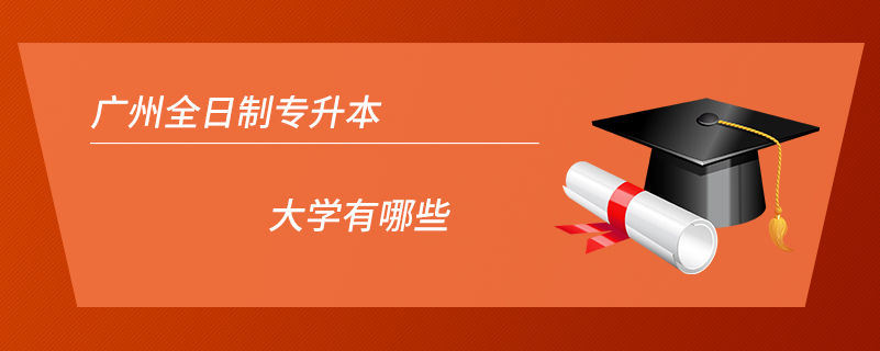 廣州全日制專升本大學有哪些