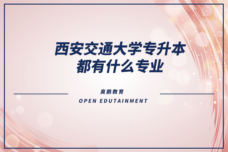 西安交通大學(xué)專(zhuān)升本都有什么專(zhuān)業(yè)