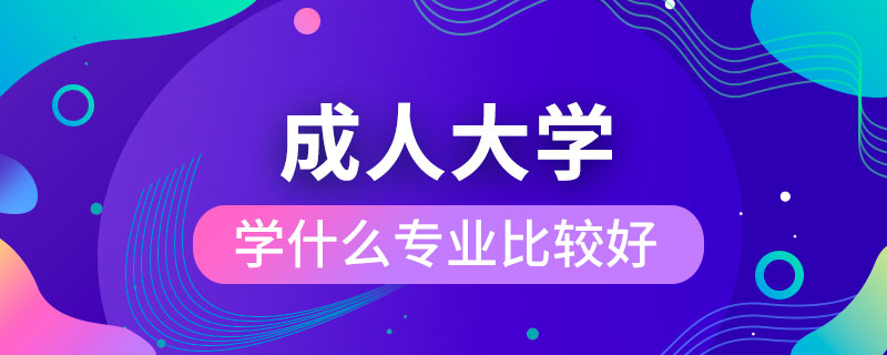 成人大學學什么專業(yè)比較好一些