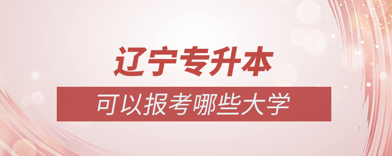 遼寧專(zhuān)升本可以報(bào)考哪些大學(xué)