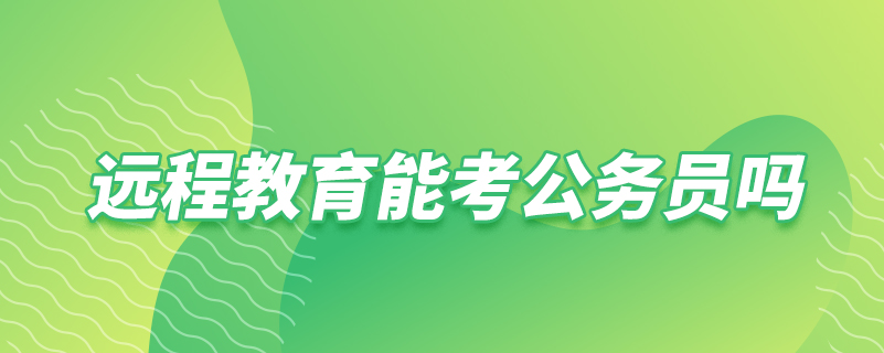 遠程教育能考公務員嗎