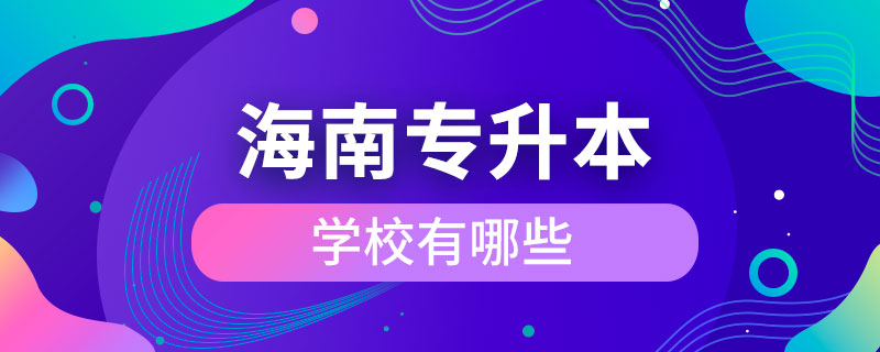 海南專(zhuān)升本學(xué)校有哪些