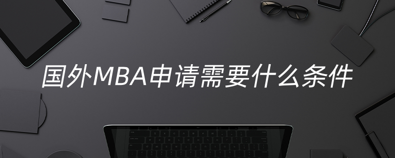 國外mba申請(qǐng)需要什么條件