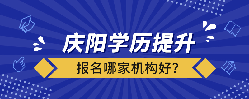 慶陽學(xué)歷提升報名哪家機構(gòu)好？