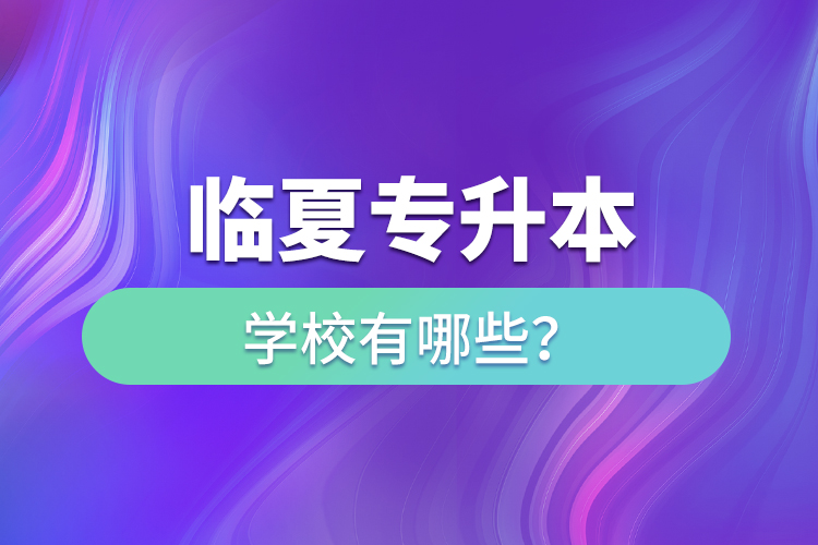 臨夏專升本學(xué)校有哪些？