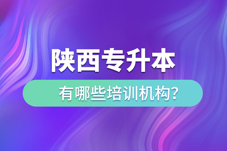 陜西專升本有哪些培訓(xùn)機構(gòu)？