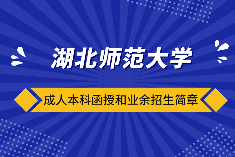 湖北師范大學(xué)成人本科函授和業(yè)余招生簡章