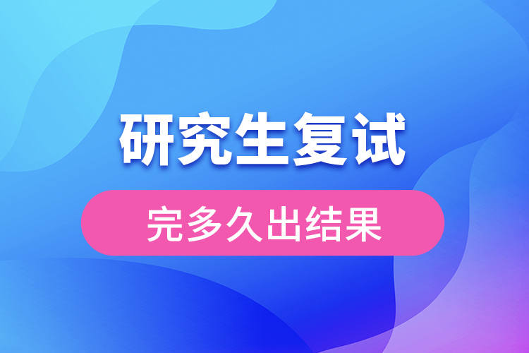 研究生復試完多久出結(jié)果