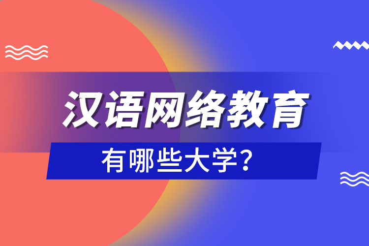 漢語網(wǎng)絡(luò)教育有哪些大學(xué)?