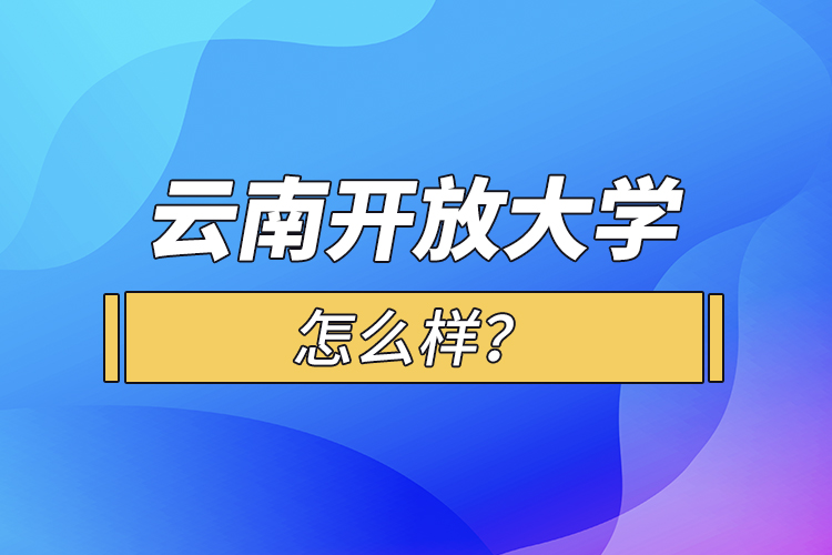 云南開(kāi)放大學(xué)怎么樣？