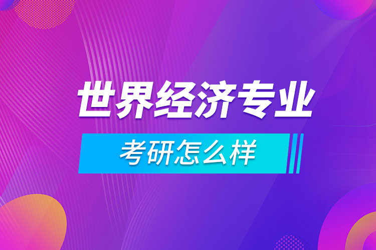 考研世界經(jīng)濟(jì)專(zhuān)業(yè)怎么樣