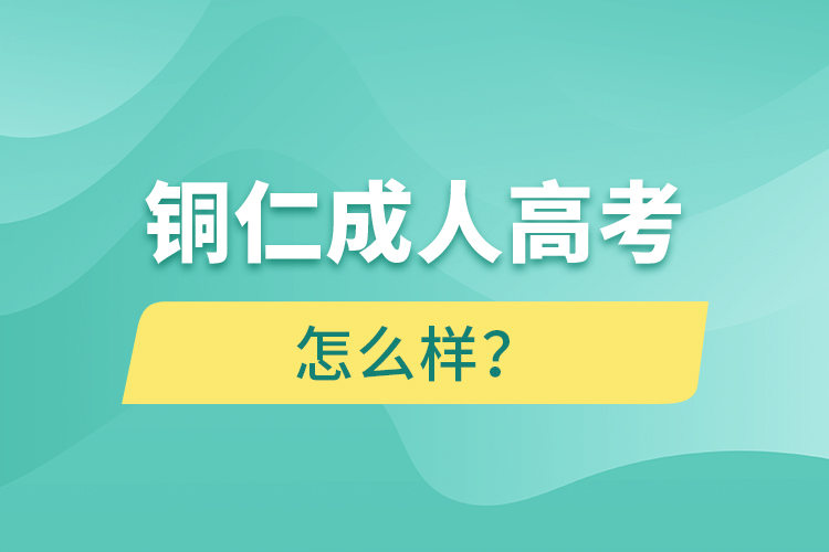 銅仁成人高考怎么樣？