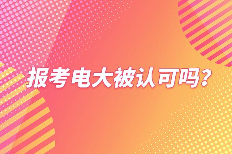 報(bào)考電大被認(rèn)可嗎？