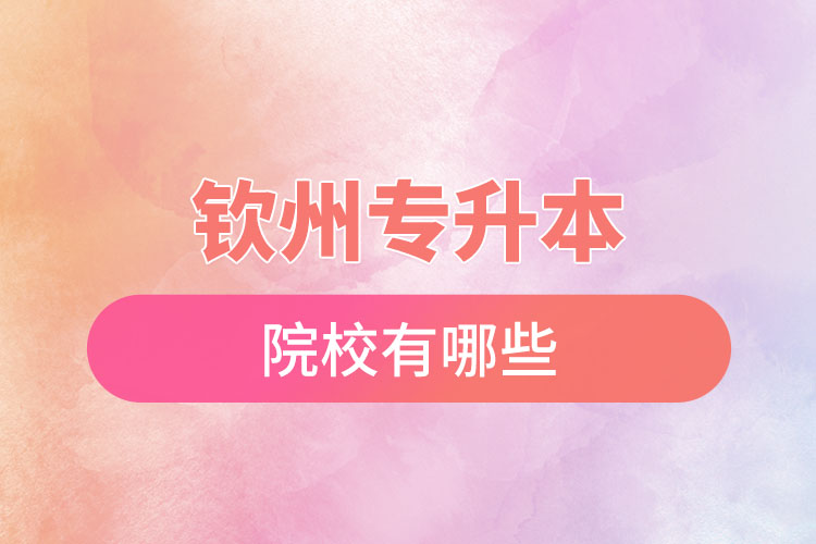 欽州專升本院校有哪些?