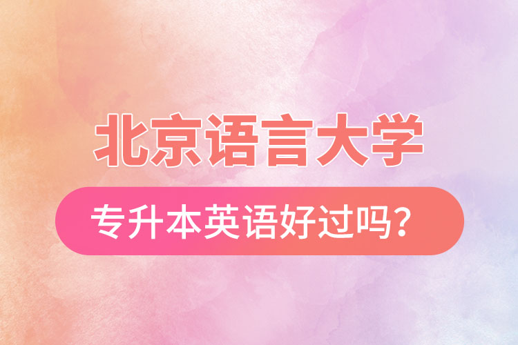 北京語言大學(xué)專升本英語好過嗎？