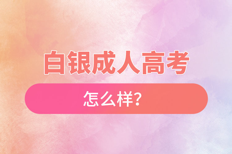 白銀成人高考怎么樣？