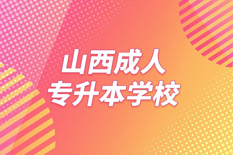 山西成人專(zhuān)升本學(xué)校