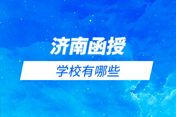 濟(jì)南函授學(xué)校有哪些？