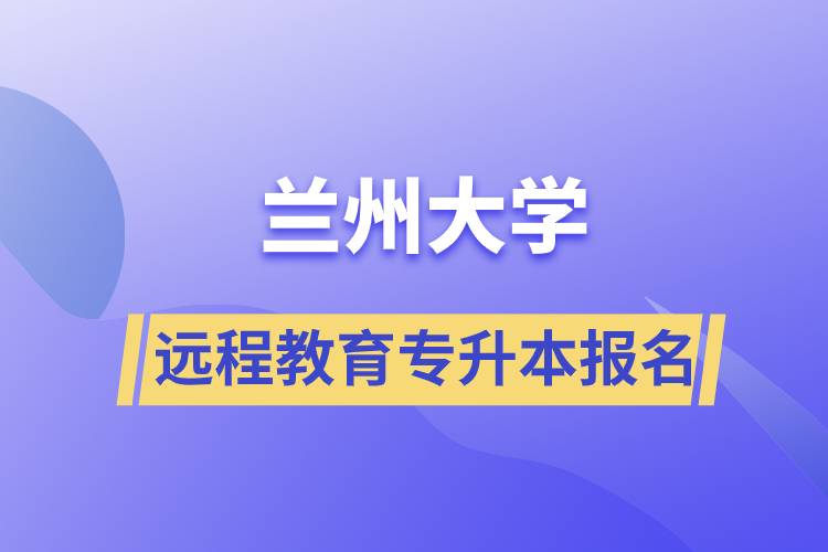 蘭州大學(xué)遠程教育專升本學(xué)歷報名指南