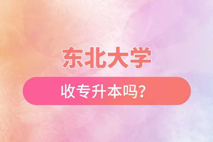 東北農(nóng)業(yè)大學(xué)收專升本嗎？