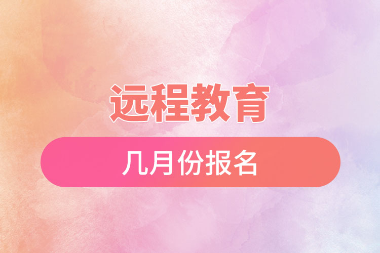 遠程教育幾月份報名?