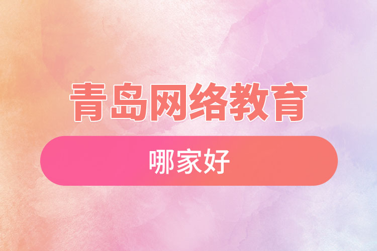 青島網(wǎng)絡(luò)教育哪家好？