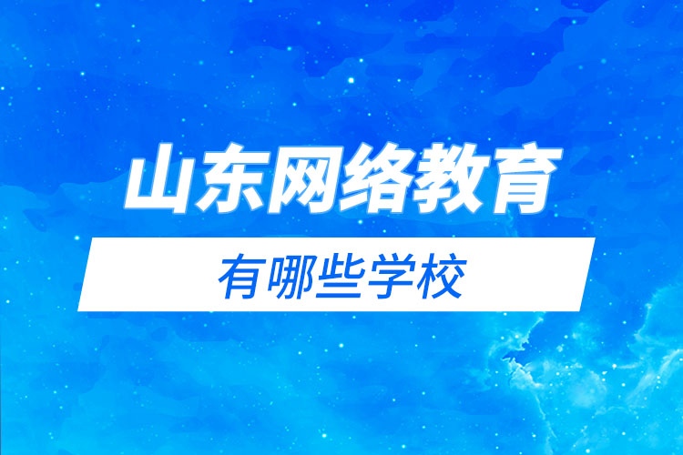 山東網(wǎng)絡(luò)教育有哪些學(xué)校？