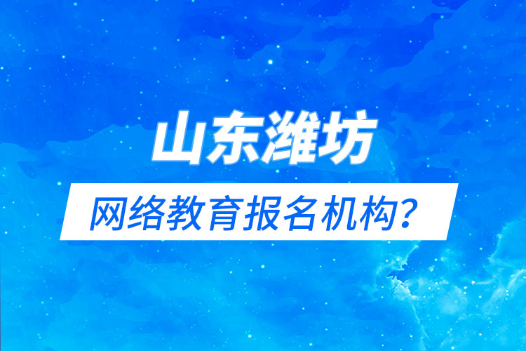 山東濰坊網(wǎng)絡教育報名機構？
