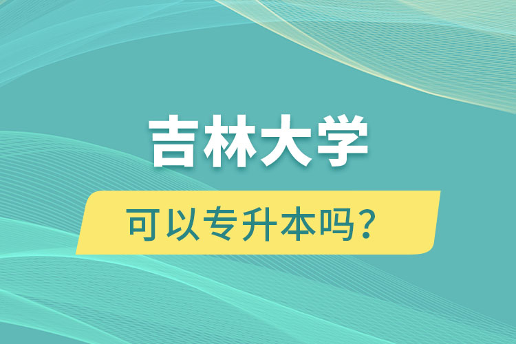 吉林大學(xué)可以專升本嗎？