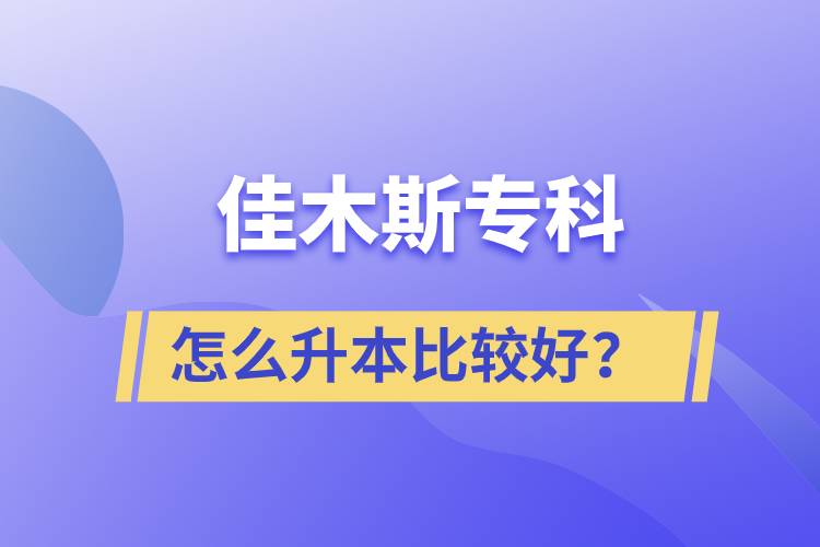 佳木斯專科怎么升本比較好？