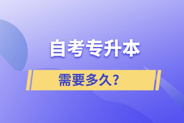 自考專升本需要多久？