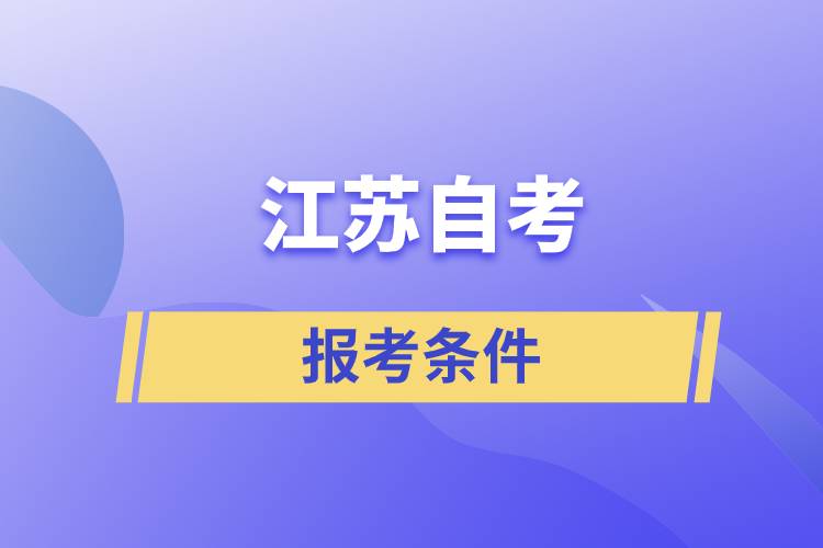 江蘇自考報考條件是怎樣的？準備工作有哪些