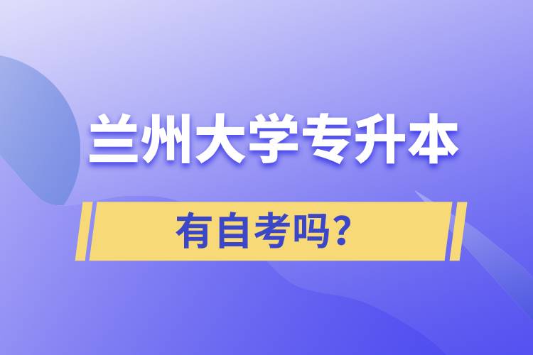 蘭州大學(xué)專升本有自考嗎？