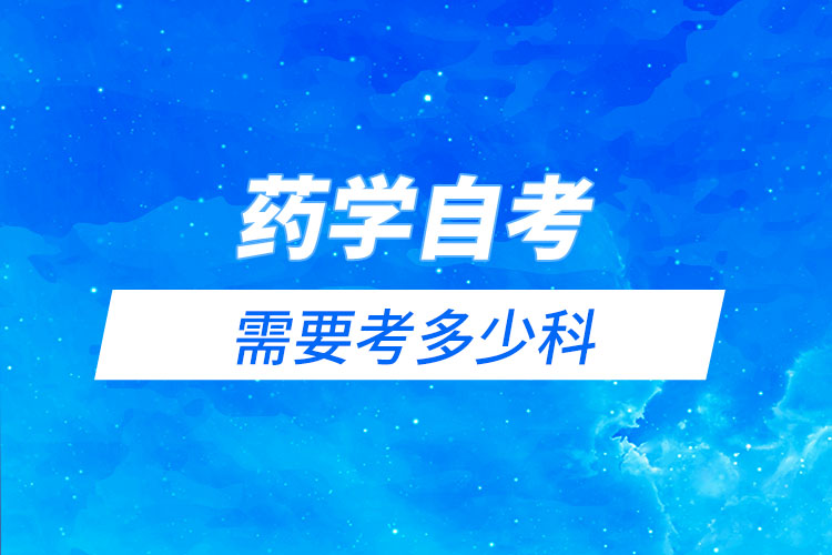 藥學(xué)自考需要考多少科？有哪些科目？