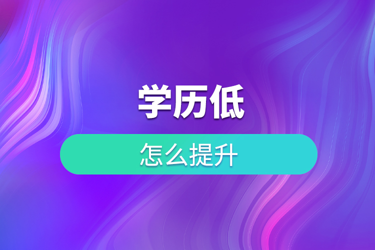 學(xué)歷低怎么提升?